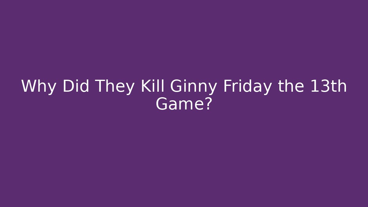 Why Did They Kill Ginny Friday the 13th Game?