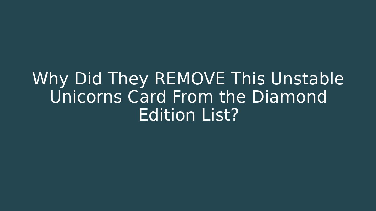 Why Did They REMOVE This Unstable Unicorns Card From the Diamond Edition List?