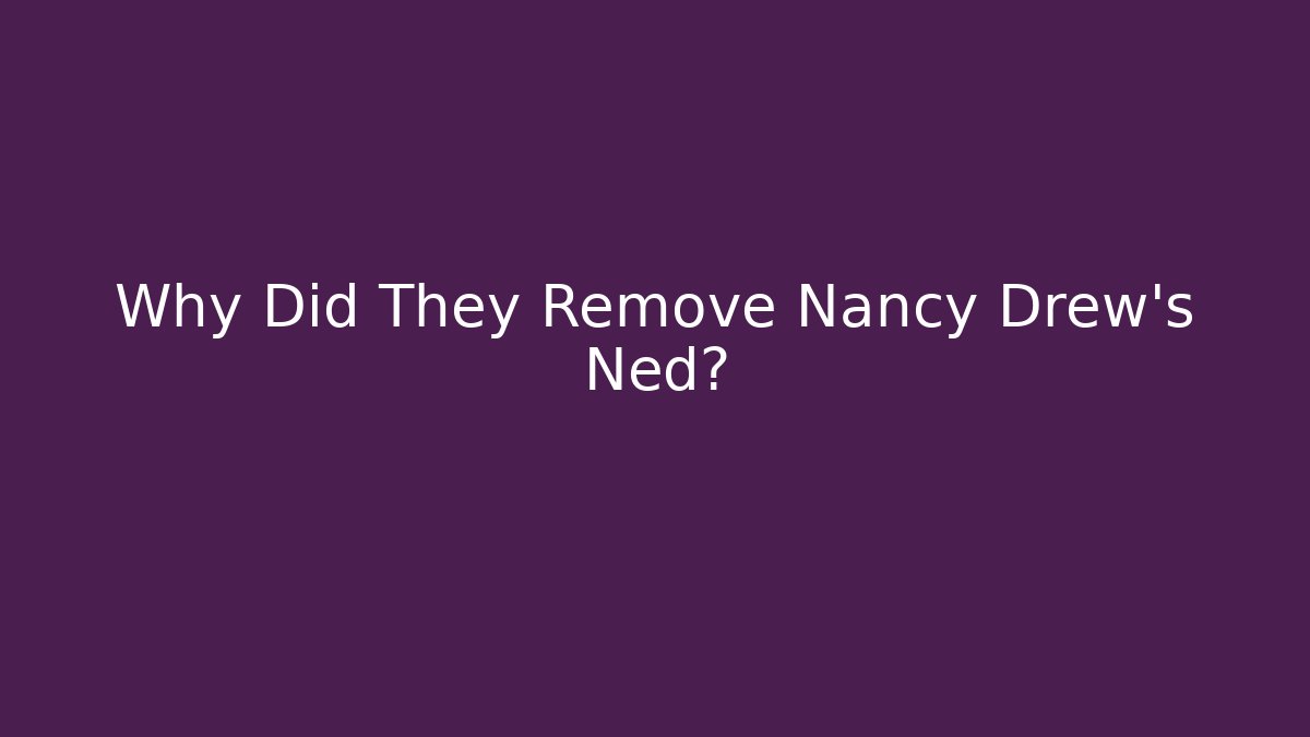 Why Did They Remove Nancy Drew's Ned?