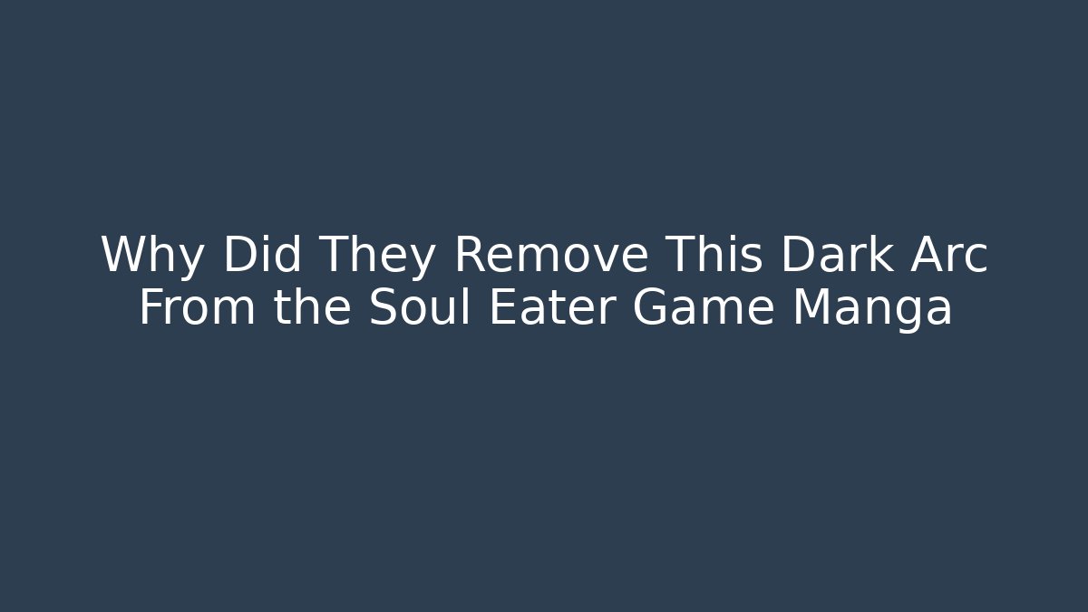 Why Did They Remove This Dark Arc From the Soul Eater Game Manga