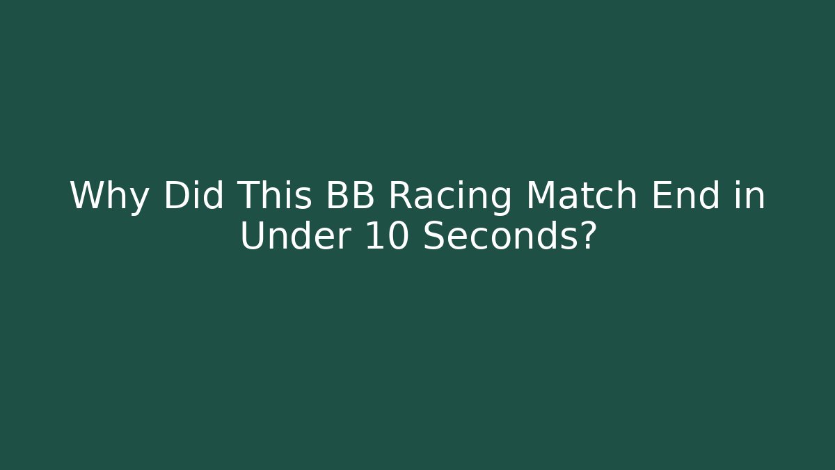 Why Did This BB Racing Match End in Under 10 Seconds?