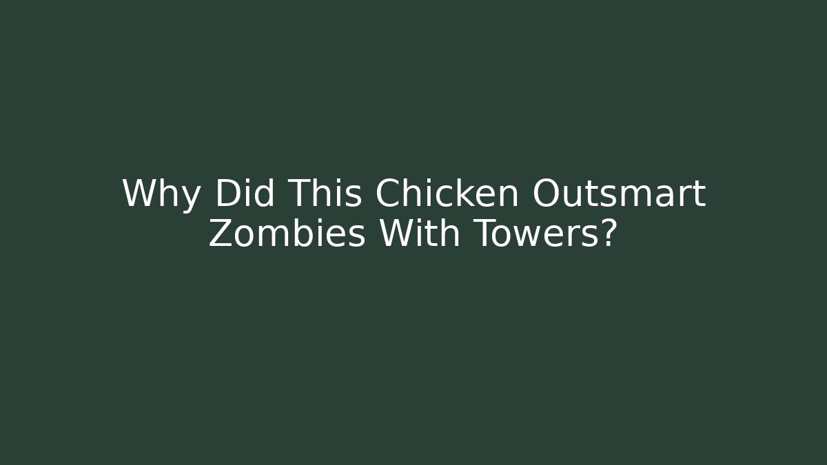 Why Did This Chicken Outsmart Zombies With Towers?