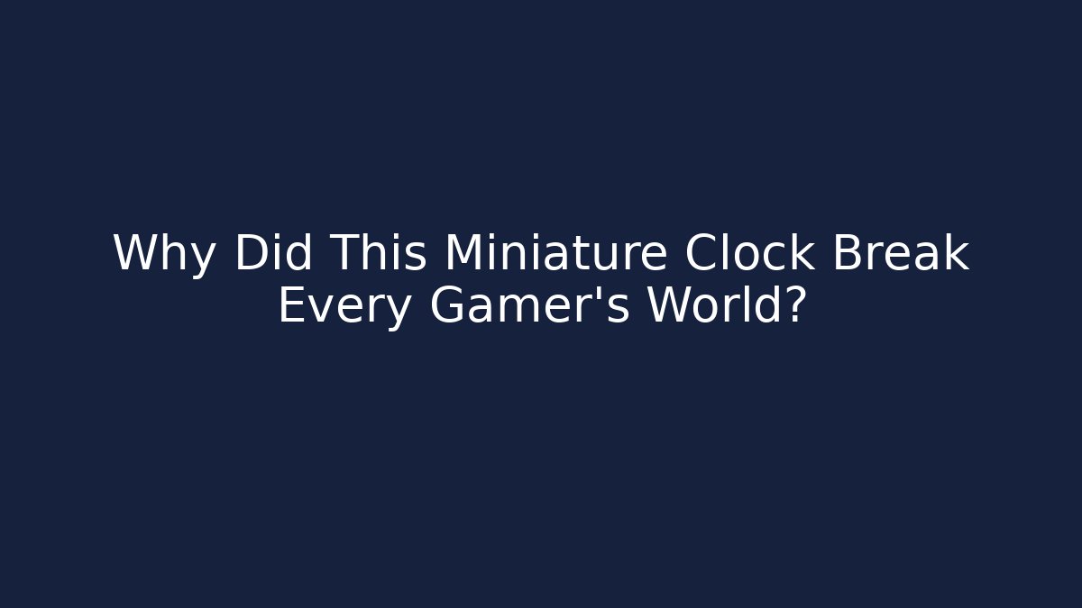 Why Did This Miniature Clock Break Every Gamer's World?