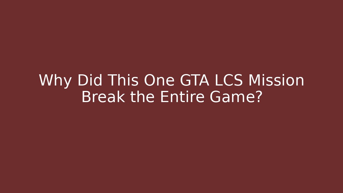 Why Did This One GTA LCS Mission Break the Entire Game?