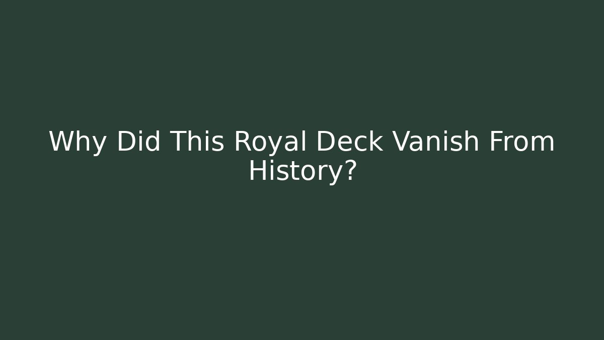 Why Did This Royal Deck Vanish From History?