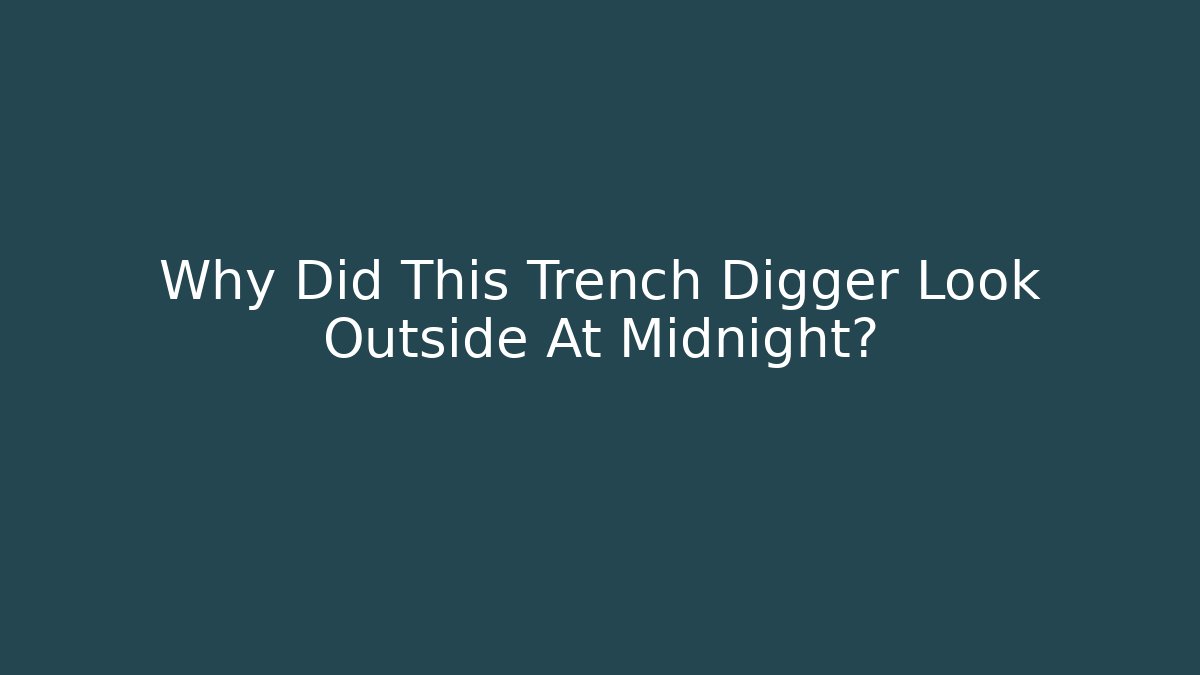 Why Did This Trench Digger Look Outside At Midnight?