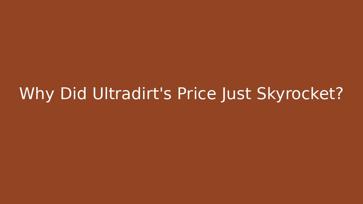 Why Did Ultradirt's Price Just Skyrocket?