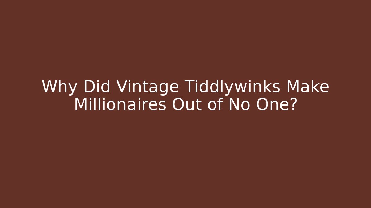 Why Did Vintage Tiddlywinks Make Millionaires Out of No One?