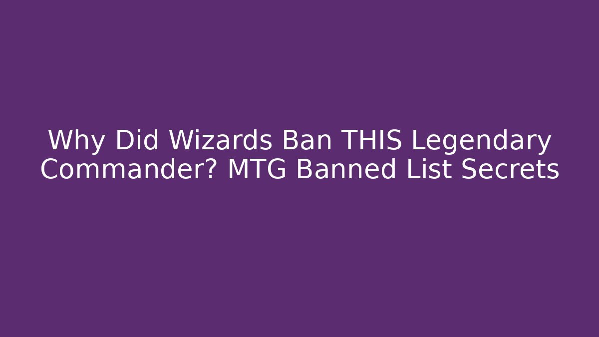 Why Did Wizards Ban THIS Legendary Commander? MTG Banned List Secrets - Boomer Naturals