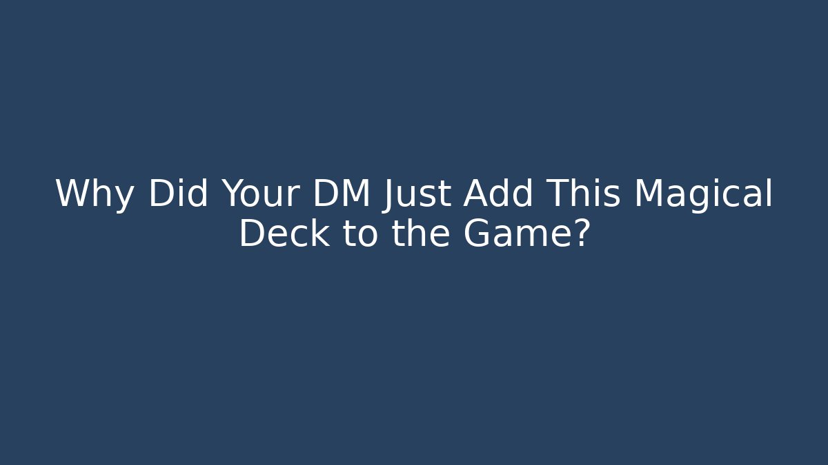 Why Did Your DM Just Add This Magical Deck to the Game?