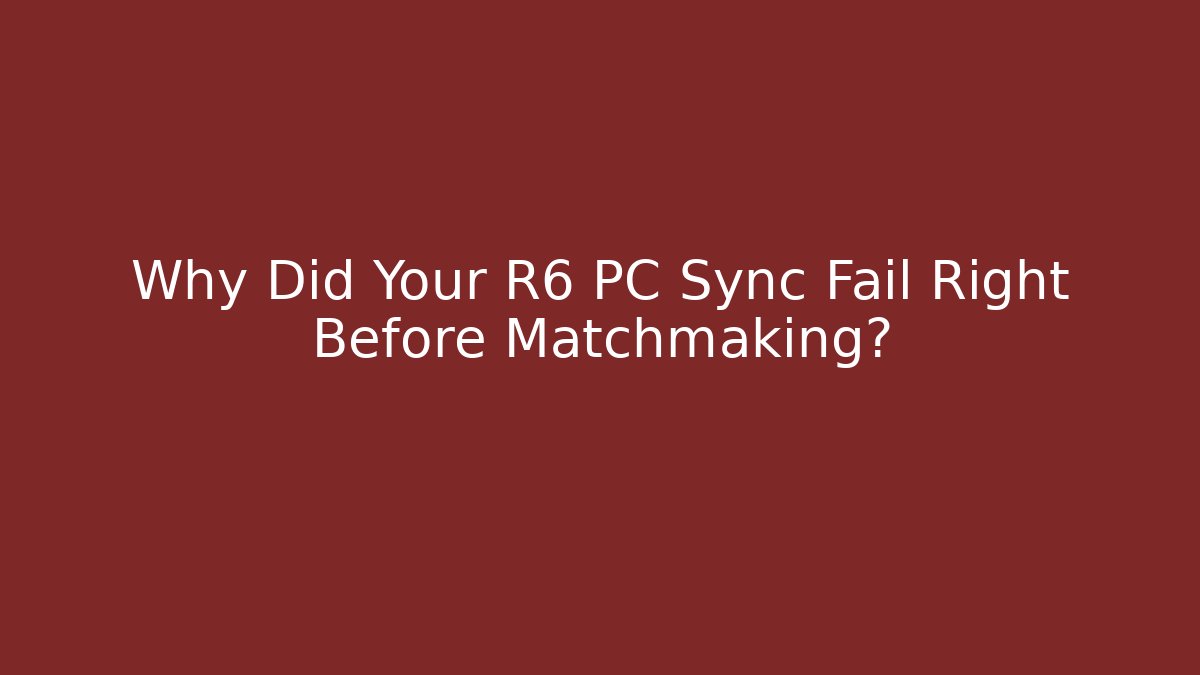 Why Did Your R6 PC Sync Fail Right Before Matchmaking? - Boomer Naturals