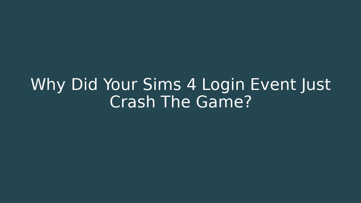 Why Did Your Sims 4 Login Event Just Crash The Game?