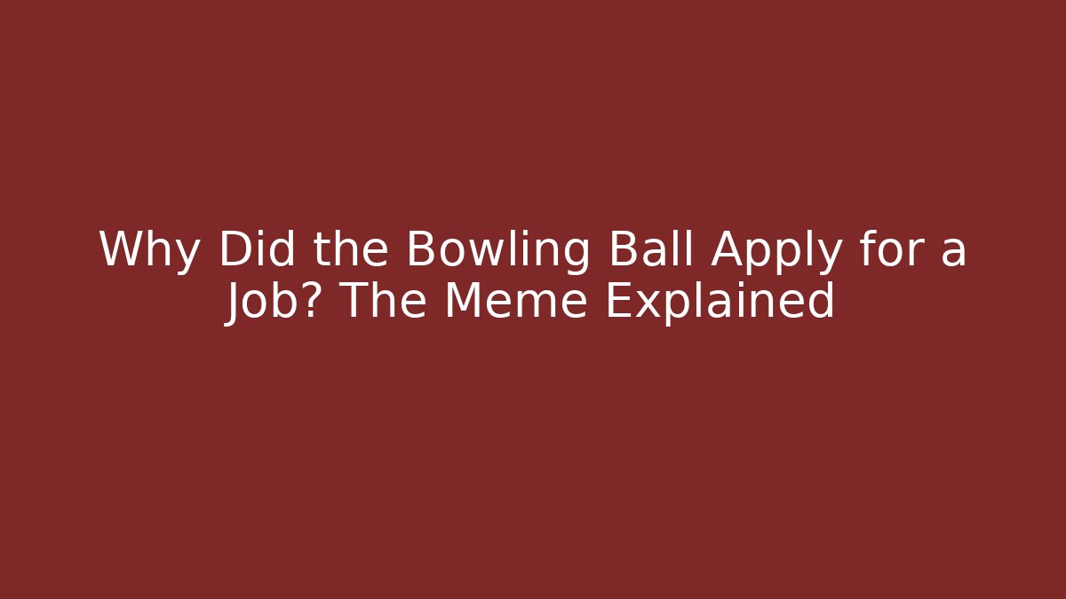 Why Did the Bowling Ball Apply for a Job? The Meme Explained