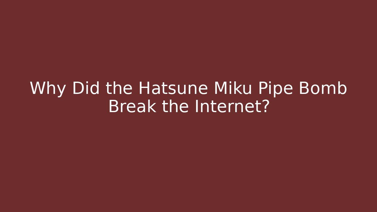 Why Did the Hatsune Miku Pipe Bomb Break the Internet?
