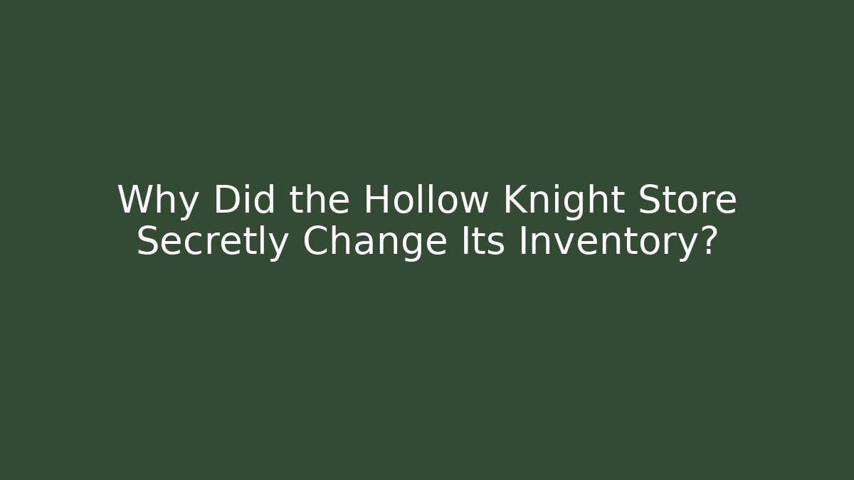 Why Did the Hollow Knight Store Secretly Change Its Inventory?