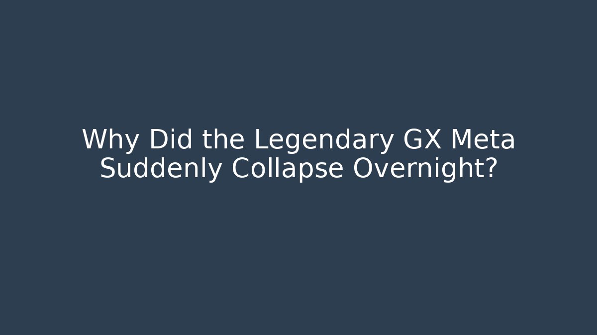 Why Did the Legendary GX Meta Suddenly Collapse Overnight?
