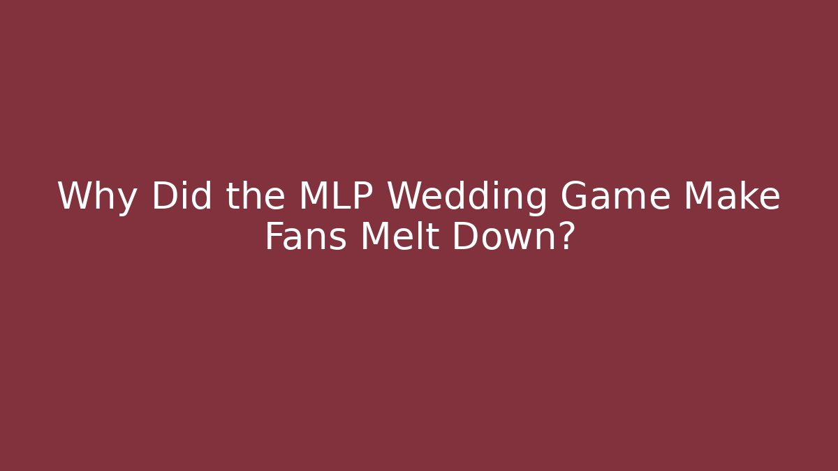 Why Did the MLP Wedding Game Make Fans Melt Down?