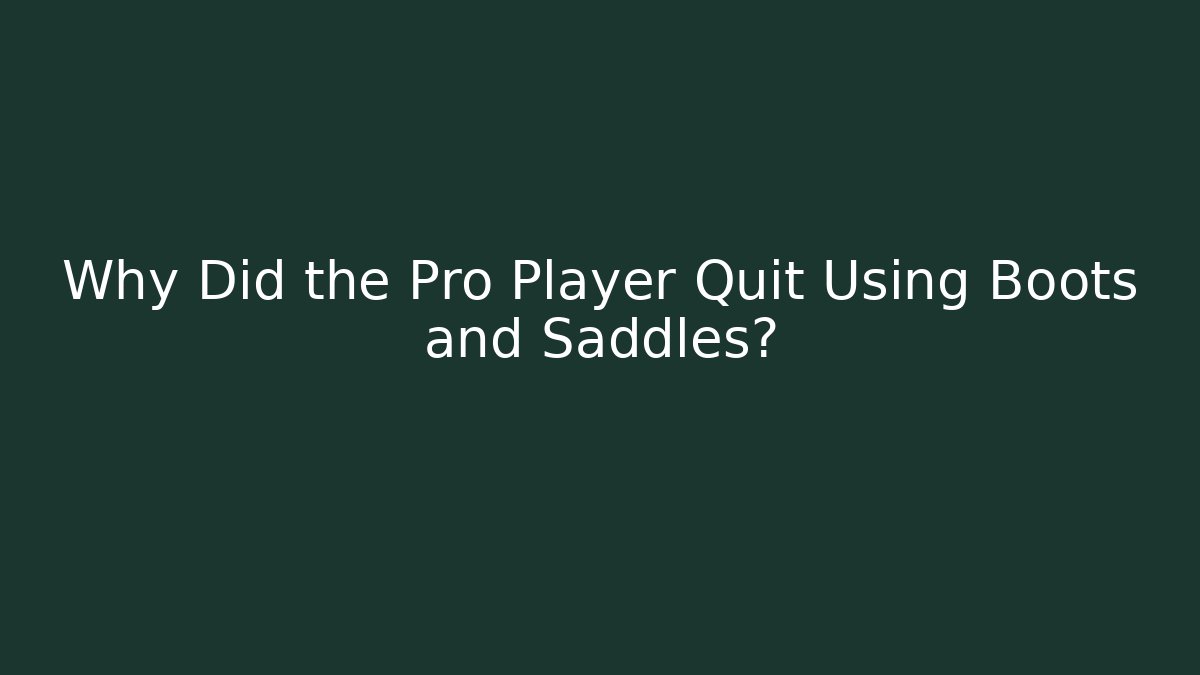 Why Did the Pro Player Quit Using Boots and Saddles?