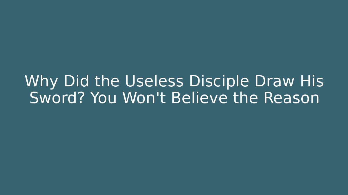 Why Did the Useless Disciple Draw His Sword? You Won't Believe the Reason - Boomer Naturals