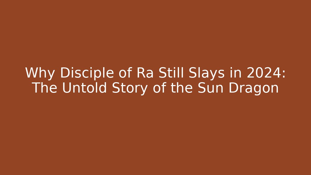Why Disciple of Ra Still Slays in 2024: The Untold Story of the Sun Dragon