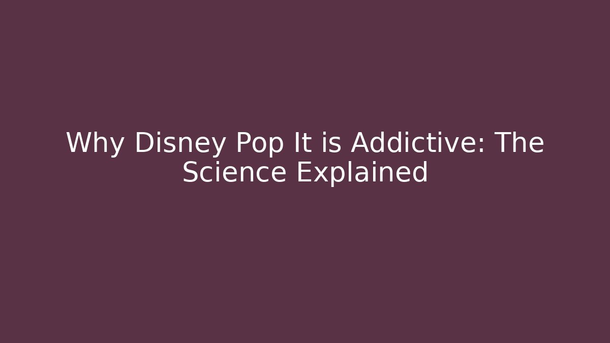 Why Disney Pop It is Addictive: The Science Explained