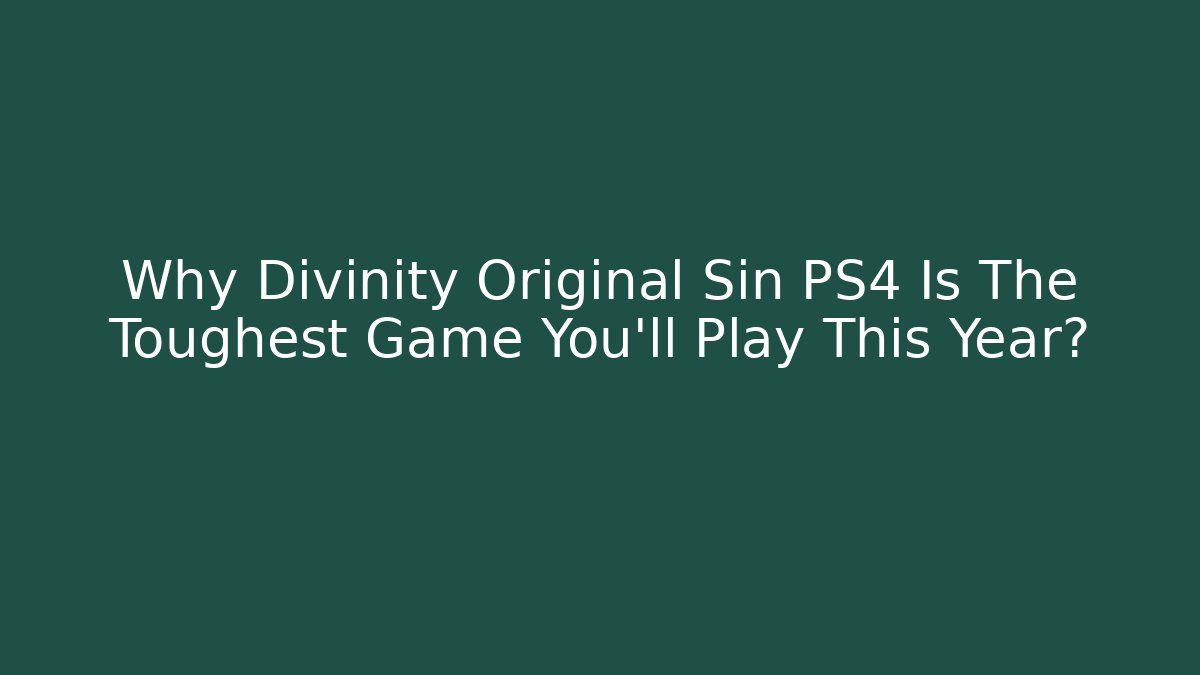 Why Divinity Original Sin PS4 Is The Toughest Game You'll Play This Year?