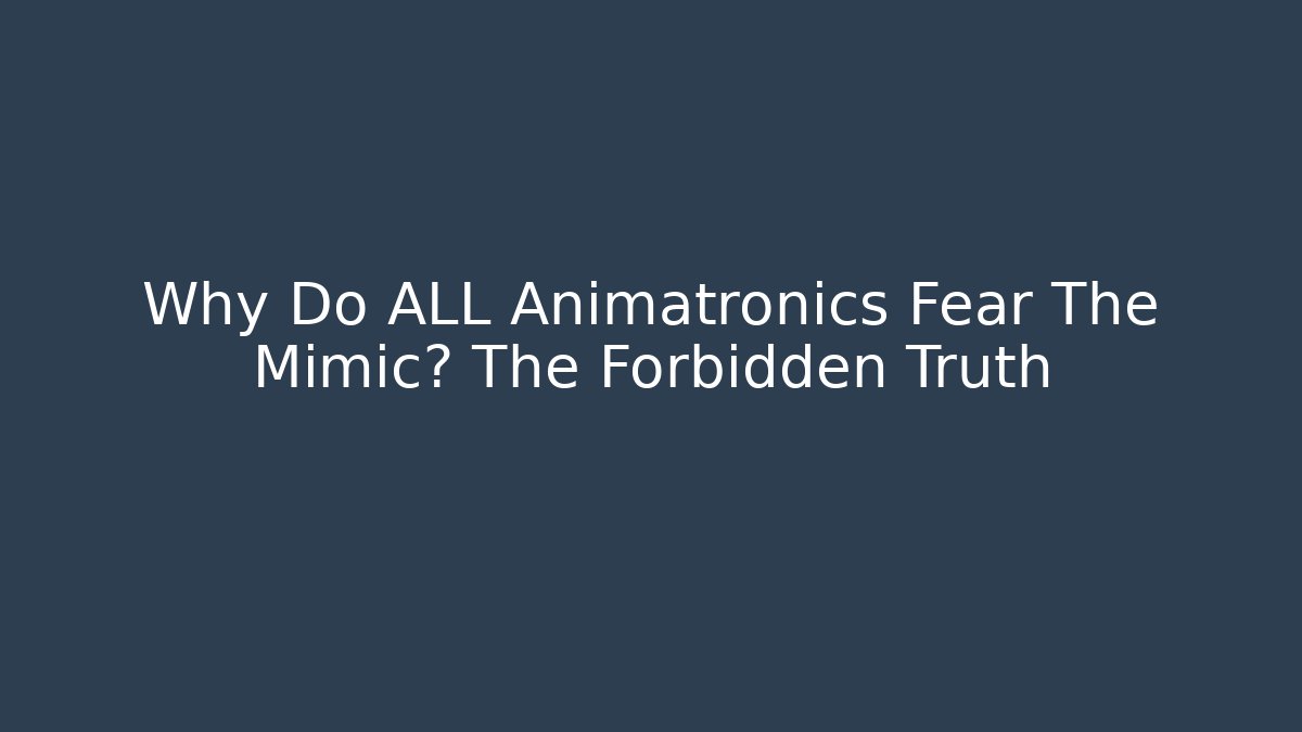 Why Do ALL Animatronics Fear The Mimic? The Forbidden Truth