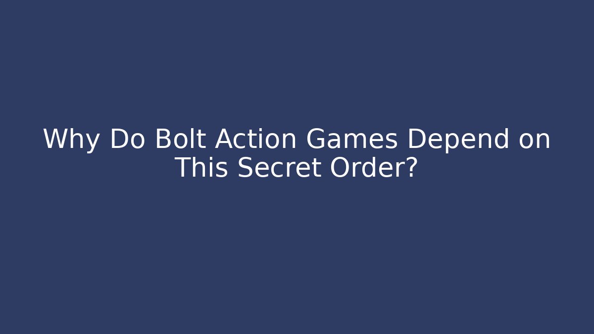 Why Do Bolt Action Games Depend on This Secret Order?