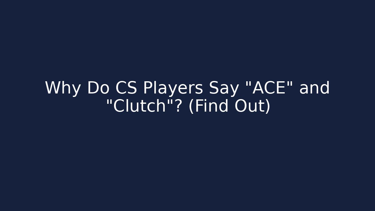 Why Do CS Players Say "ACE" and "Clutch"? (Find Out)