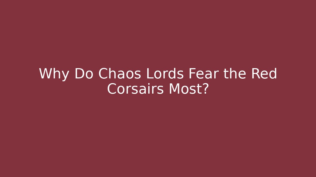 Why Do Chaos Lords Fear the Red Corsairs Most?