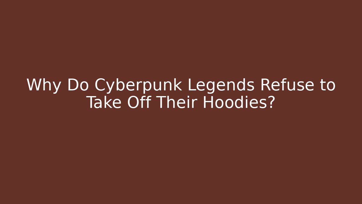 Why Do Cyberpunk Legends Refuse to Take Off Their Hoodies?