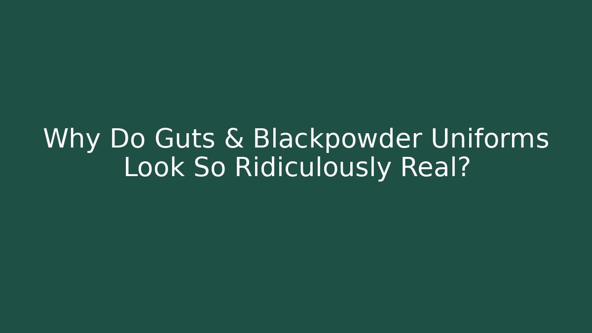 Why Do Guts & Blackpowder Uniforms Look So Ridiculously Real? - Boomer Naturals
