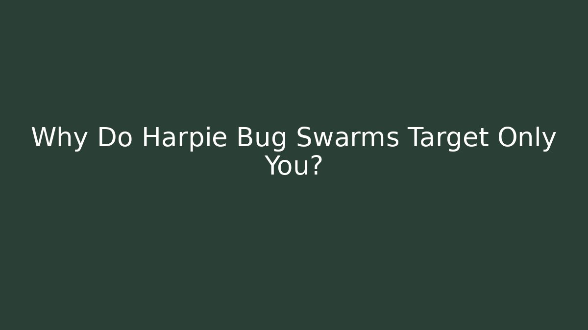 Why Do Harpie Bug Swarms Target Only You?