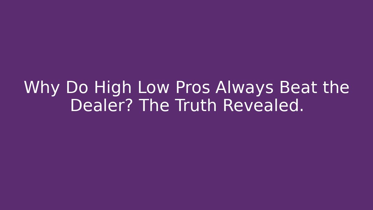 Why Do High Low Pros Always Beat the Dealer? The Truth Revealed.