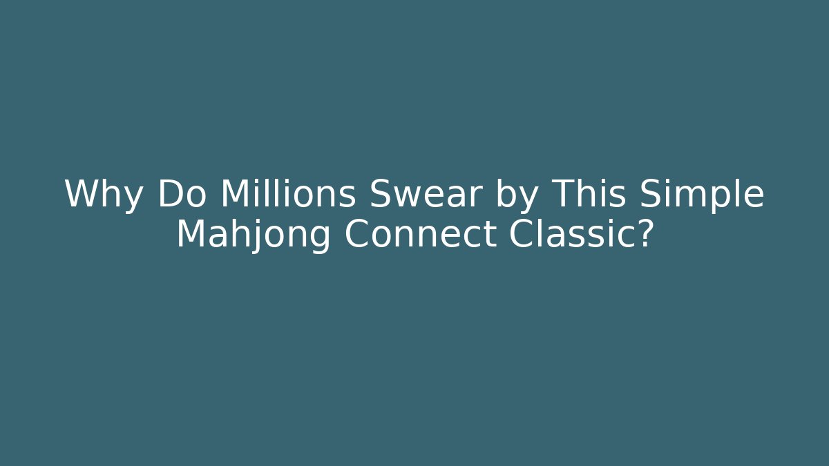 Why Do Millions Swear by This Simple Mahjong Connect Classic?