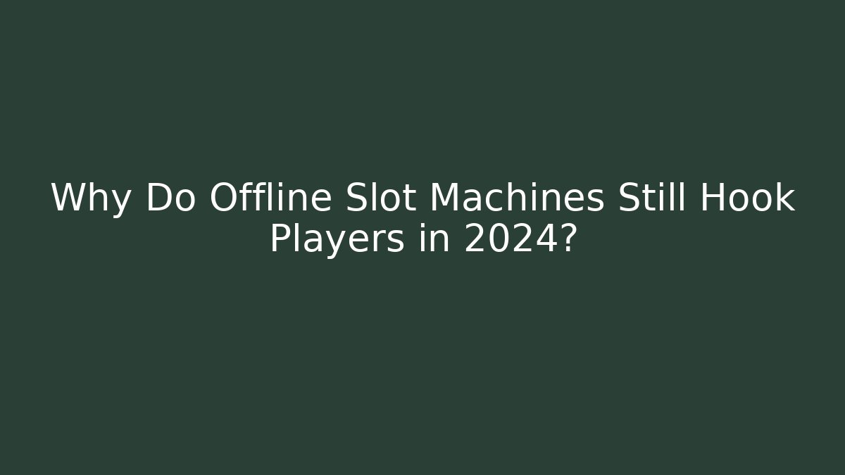 Why Do Offline Slot Machines Still Hook Players in 2024?