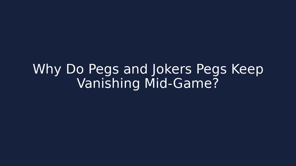 Why Do Pegs and Jokers Pegs Keep Vanishing Mid-Game? - Boomer Naturals