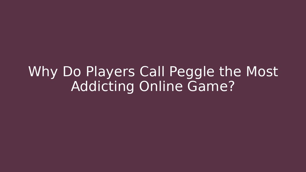 Why Do Players Call Peggle the Most Addicting Online Game?