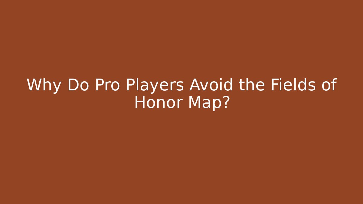 Why Do Pro Players Avoid the Fields of Honor Map?