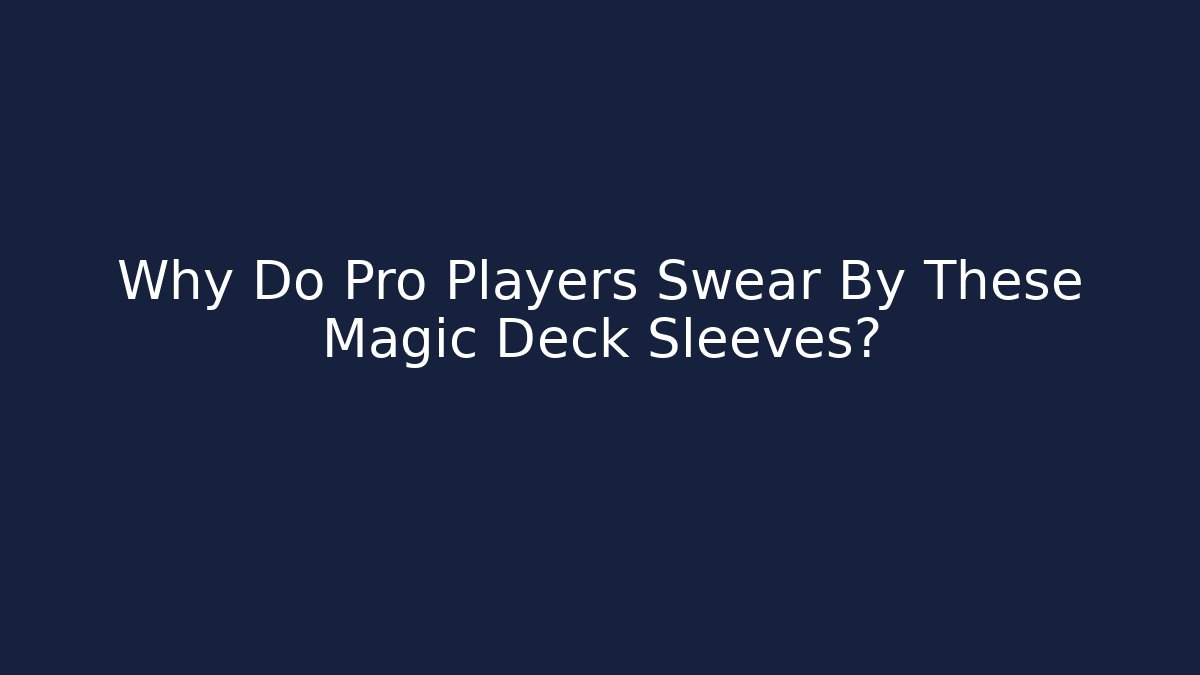 Why Do Pro Players Swear By These Magic Deck Sleeves?