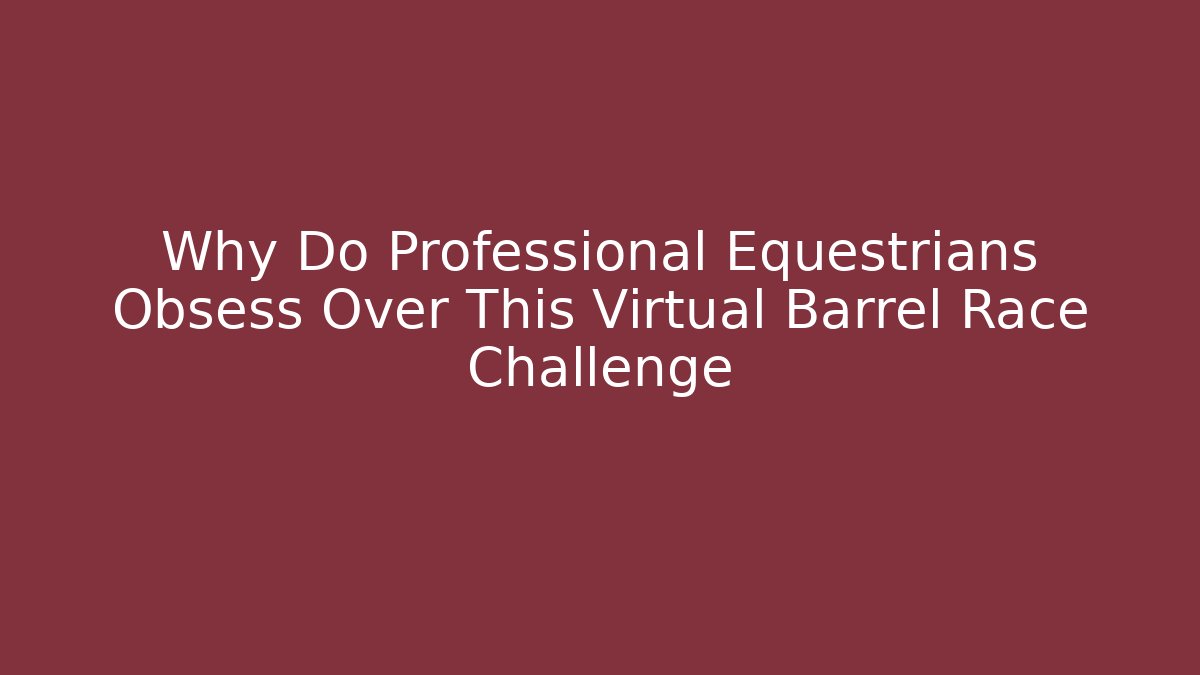 Why Do Professional Equestrians Obsess Over This Virtual Barrel Race Challenge