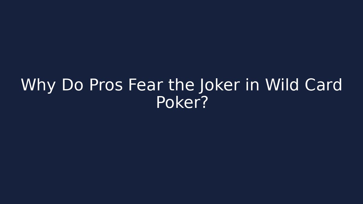 Why Do Pros Fear the Joker in Wild Card Poker?