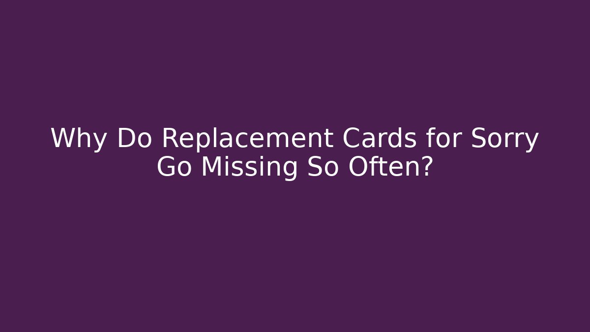 Why Do Replacement Cards for Sorry Go Missing So Often? - Boomer Naturals