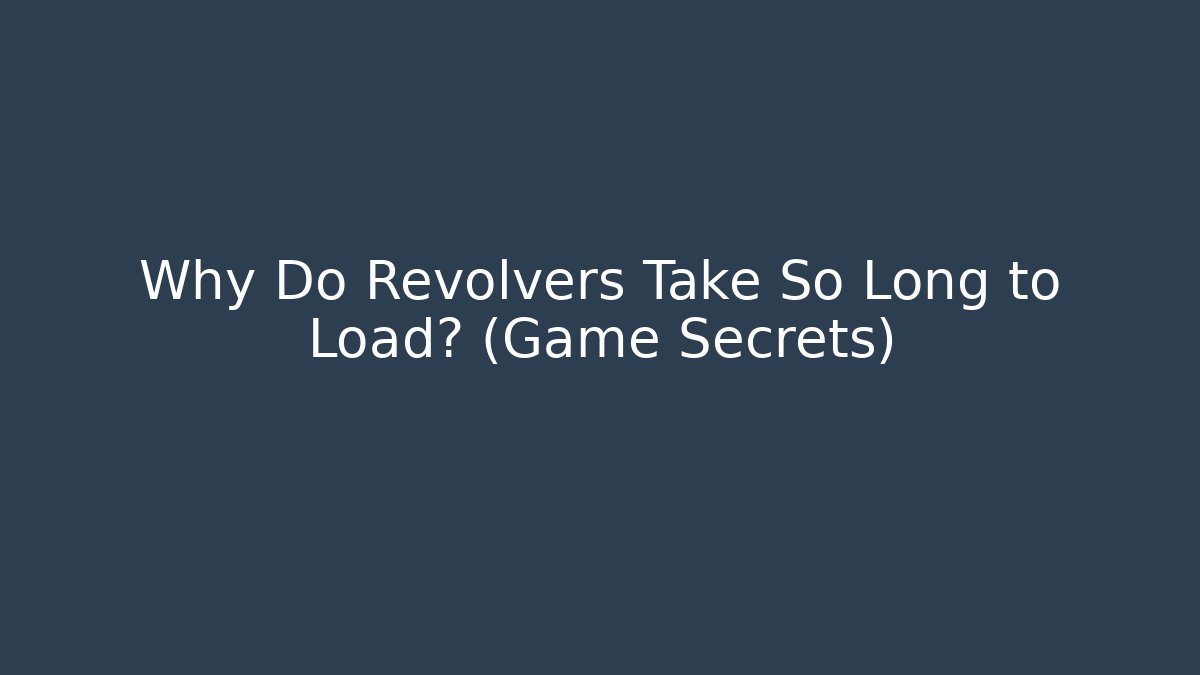 Why Do Revolvers Take So Long to Load? (Game Secrets)