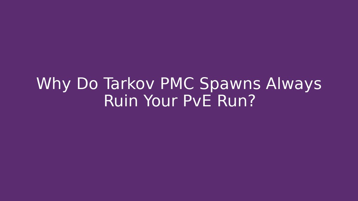 Why Do Tarkov PMC Spawns Always Ruin Your PvE Run? - Boomer Naturals