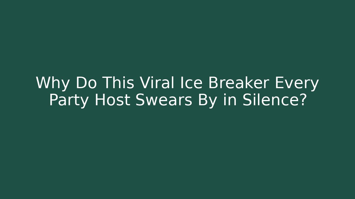 Why Do This Viral Ice Breaker Every Party Host Swears By in Silence?