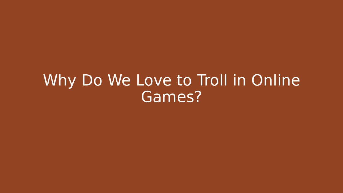 Why Do We Love to Troll in Online Games? - Boomer Naturals