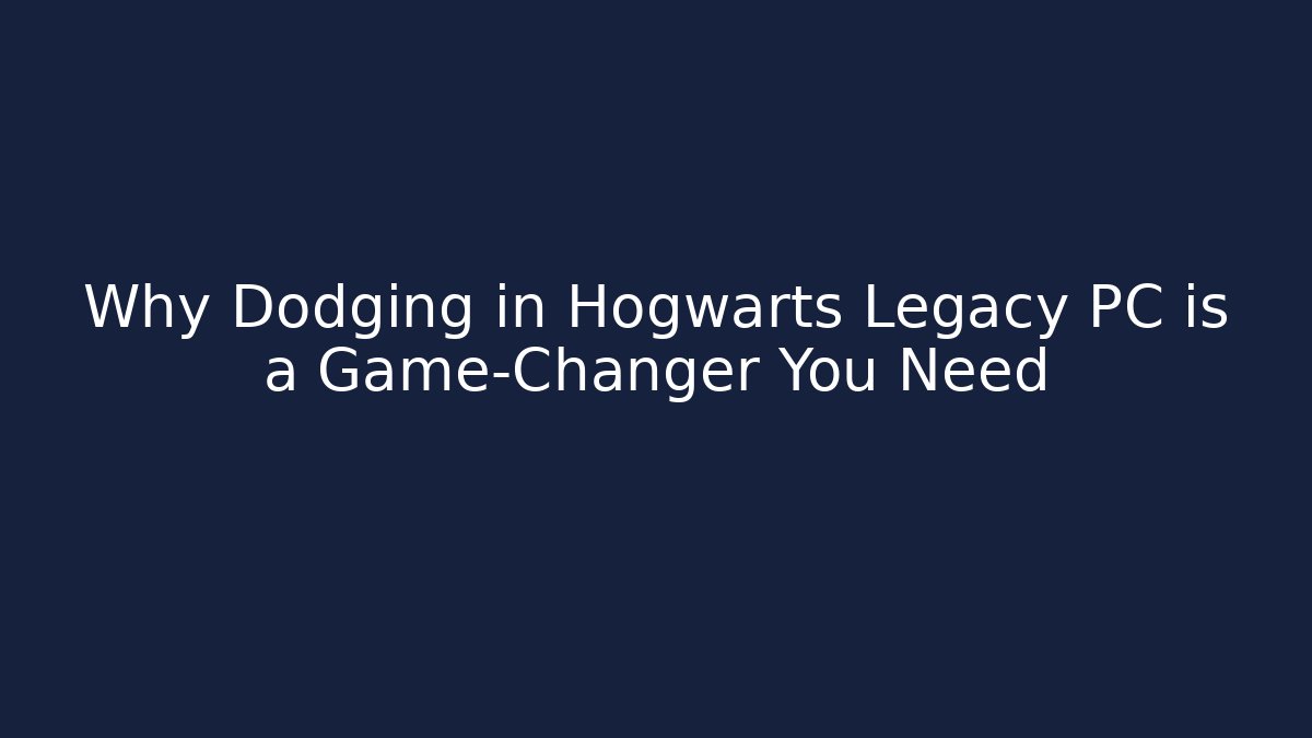 Why Dodging in Hogwarts Legacy PC is a Game-Changer You Need