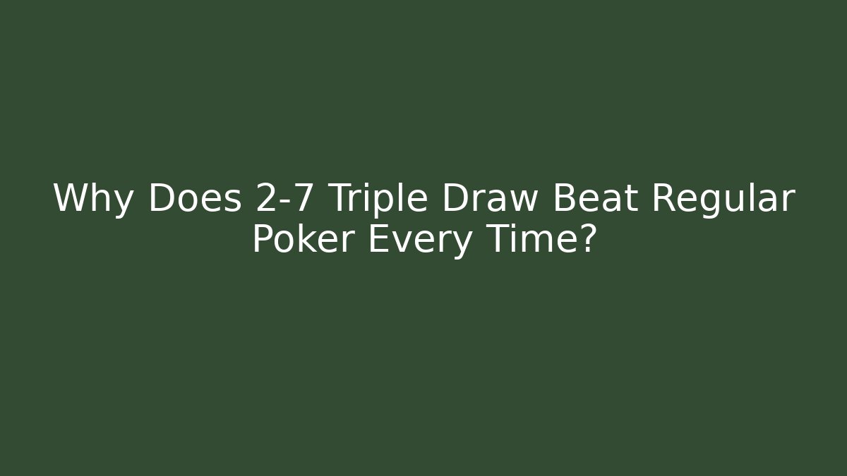 Why Does 2-7 Triple Draw Beat Regular Poker Every Time? - Boomer Naturals