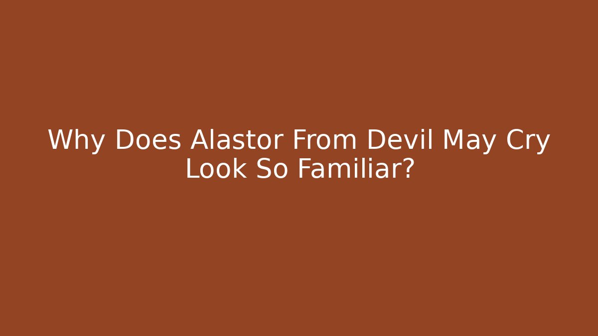 Why Does Alastor From Devil May Cry Look So Familiar?